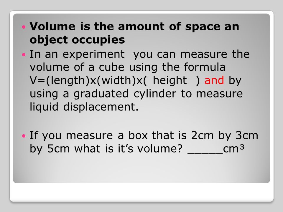 Volume is the amount of space an object occupies