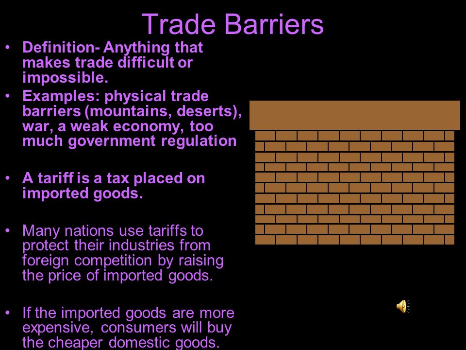 Trade Barriers Definition- Anything that makes trade difficult or impossible.
