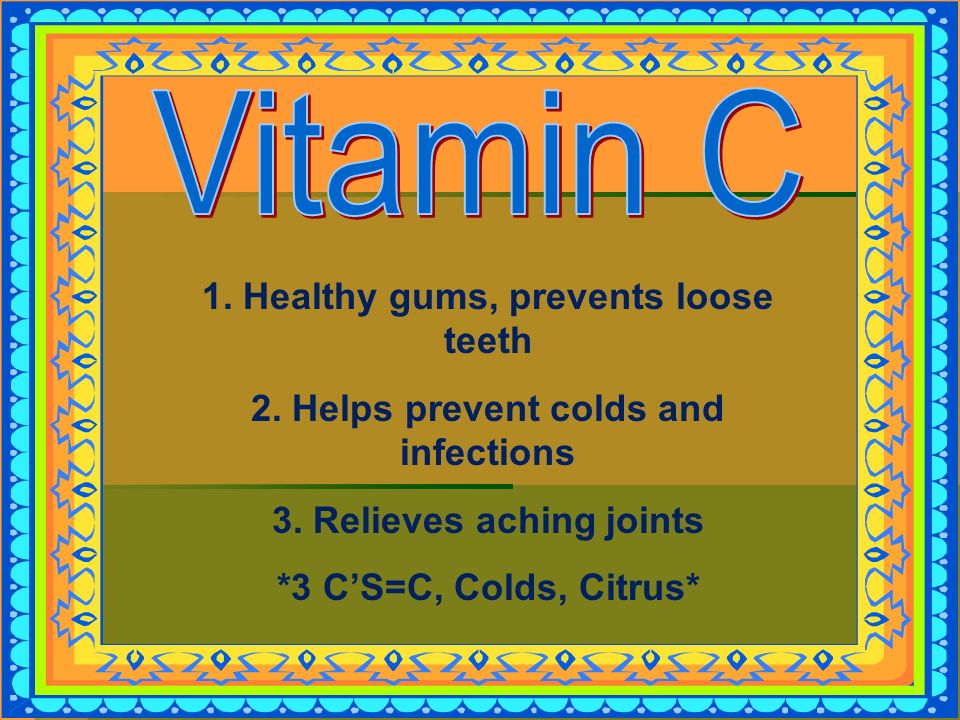 Vitamin C 1. Healthy gums, prevents loose teeth