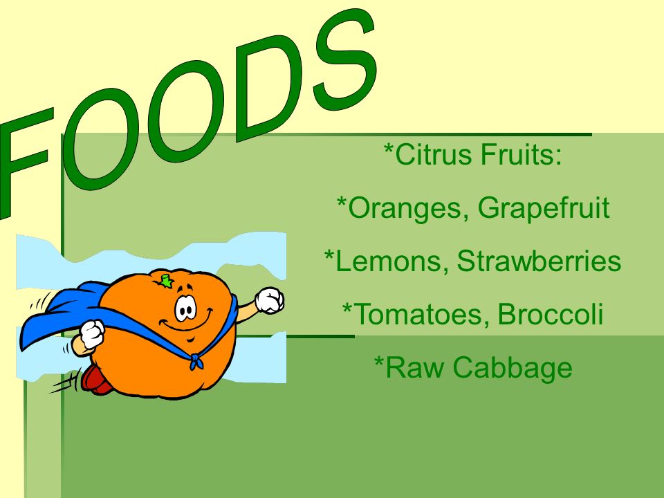 FOODS *Citrus Fruits: *Oranges, Grapefruit *Lemons, Strawberries