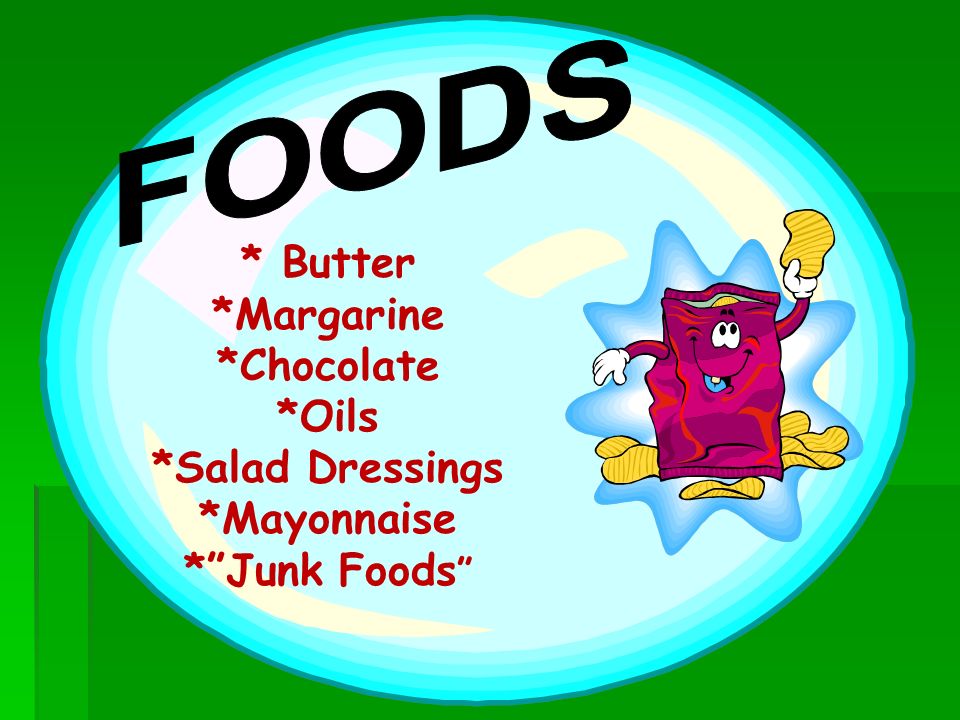 FOODS * Butter *Margarine *Chocolate *Oils *Salad Dressings