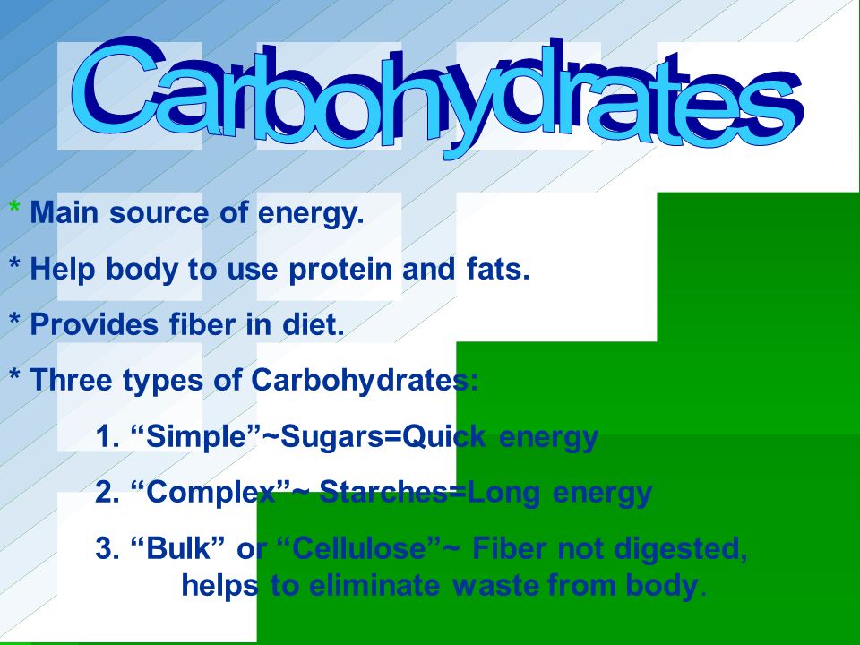 Carbohydrates * Main source of energy.