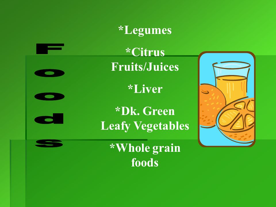 *Citrus Fruits/Juices *Dk. Green Leafy Vegetables