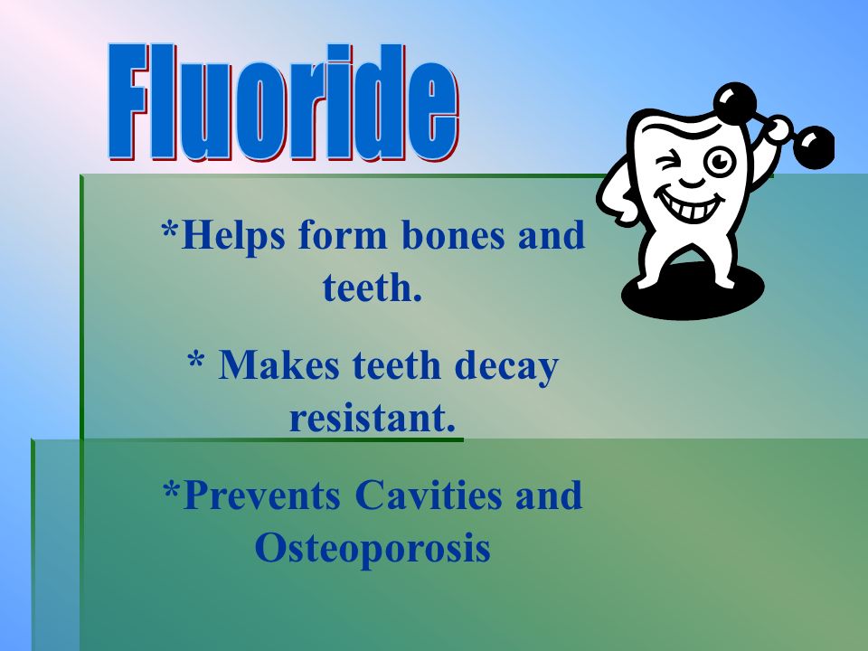 *Helps form bones and teeth. * Makes teeth decay resistant.