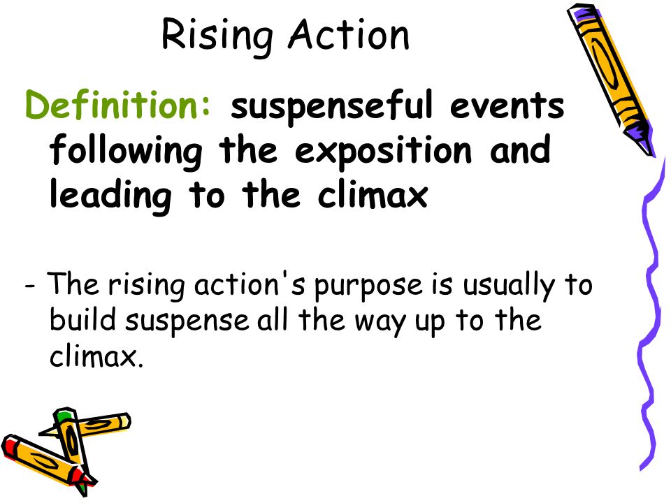 Rising Action Definition: suspenseful events following the exposition and leading to the climax.