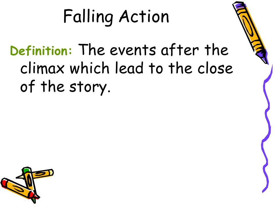 Falling Action Definition: The events after the climax which lead to the close of the story.