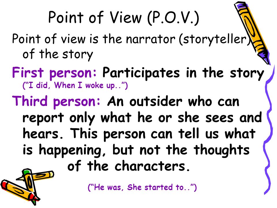 Point of View (P.O.V.) Point of view is the narrator (storyteller) of the story.