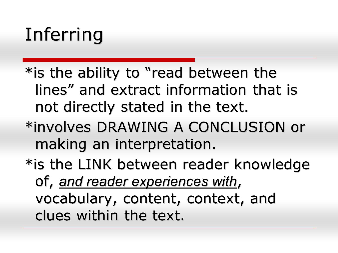 Inferring *is the ability to read between the lines and extract information that is not directly stated in the text.