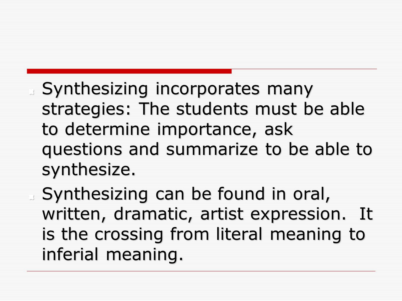 Synthesizing incorporates many strategies: The students must be able to determine importance, ask questions and summarize to be able to synthesize.