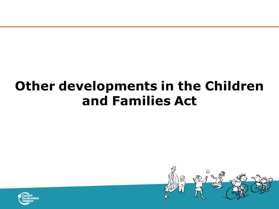 Other developments in the Children and Families Act