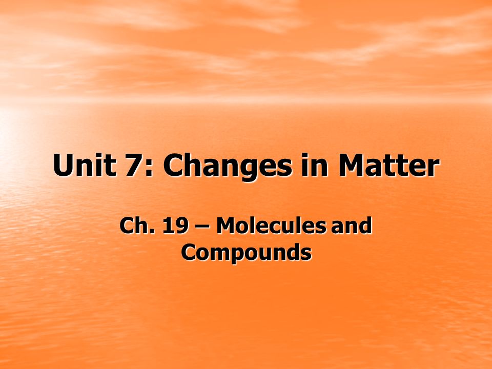 Unit 7: Changes in Matter