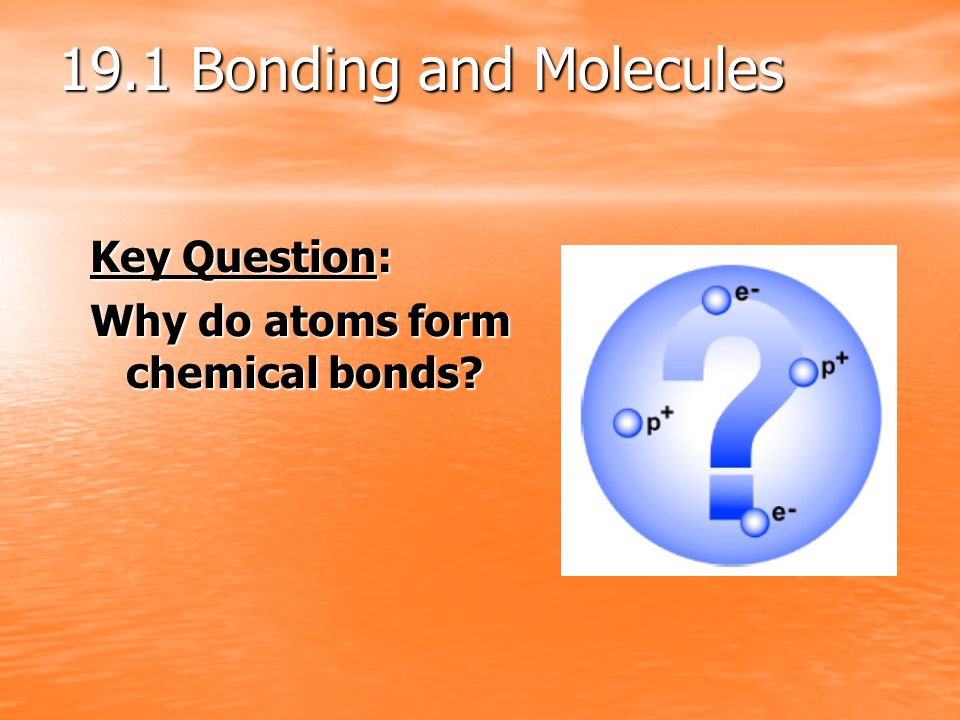 19.1 Bonding and Molecules Key Question: