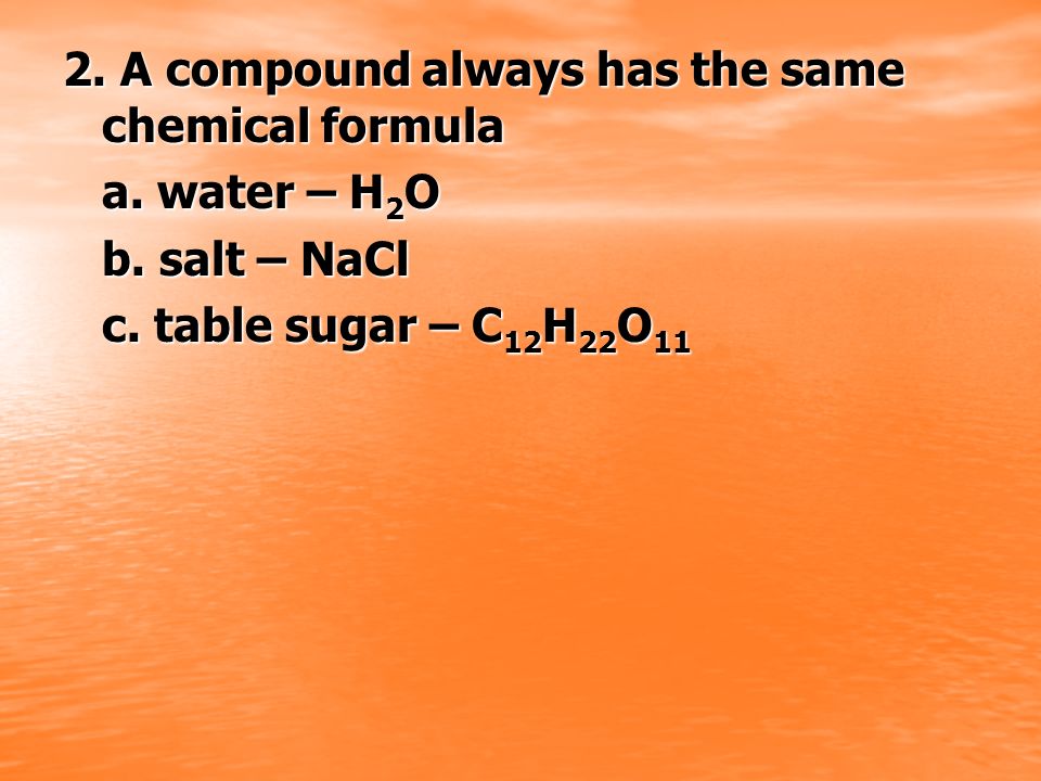 2. A compound always has the same chemical formula