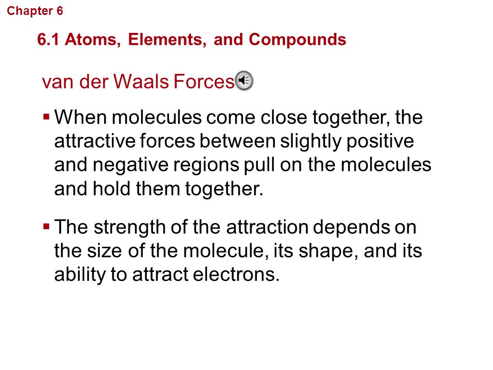 Chapter 6 Chemistry in Biology. 6.1 Atoms, Elements, and Compounds. van der Waals Forces.