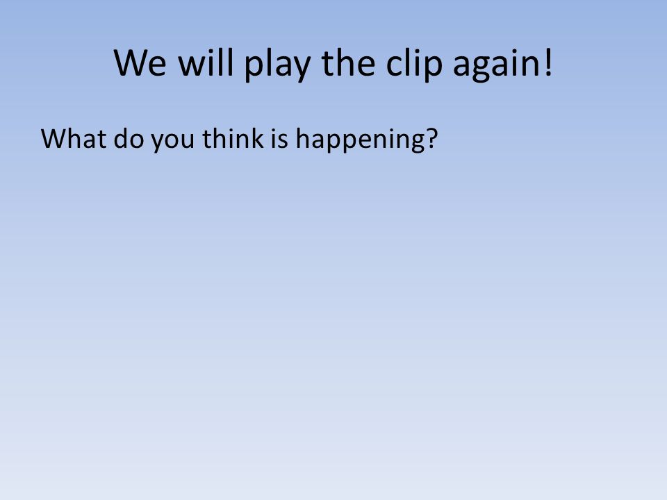 We will play the clip again!