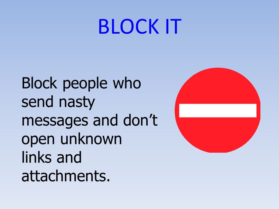 BLOCK IT Block people who send nasty messages and don’t open unknown