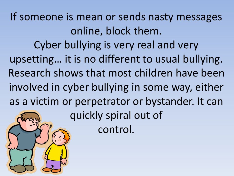 If someone is mean or sends nasty messages online, block them