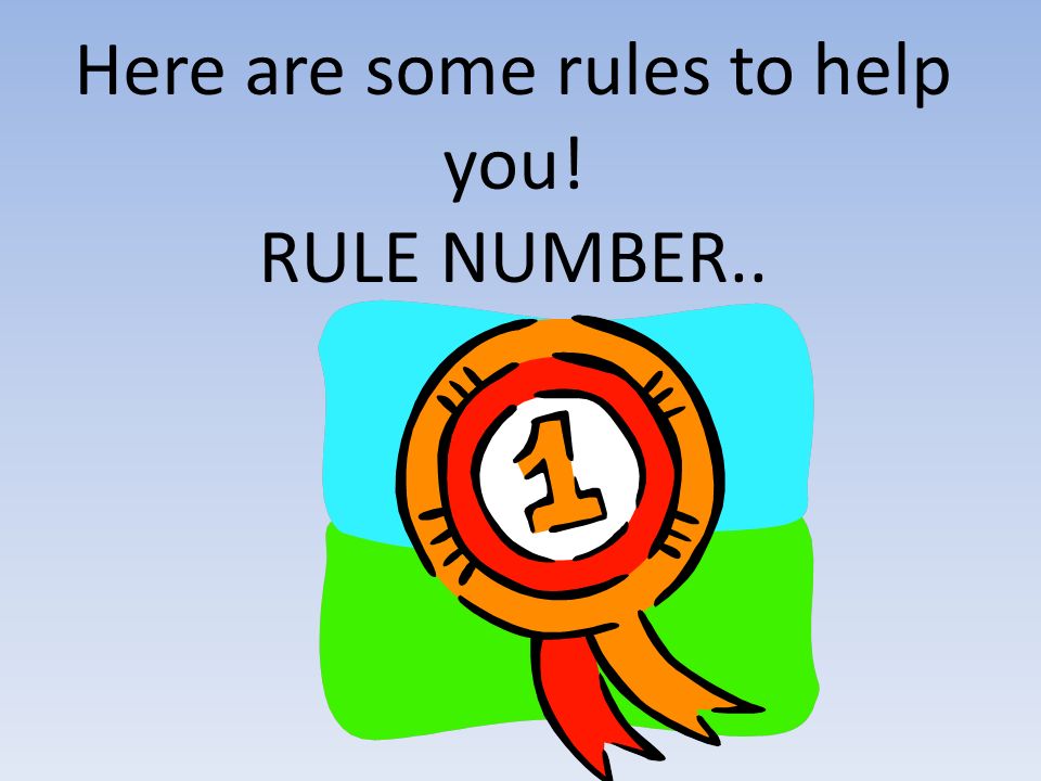 Here are some rules to help you! RULE NUMBER..