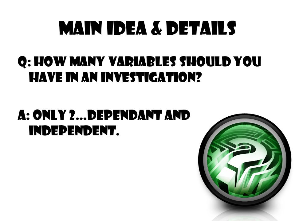 Main Idea & Details Q: How many variables should you have in an investigation.