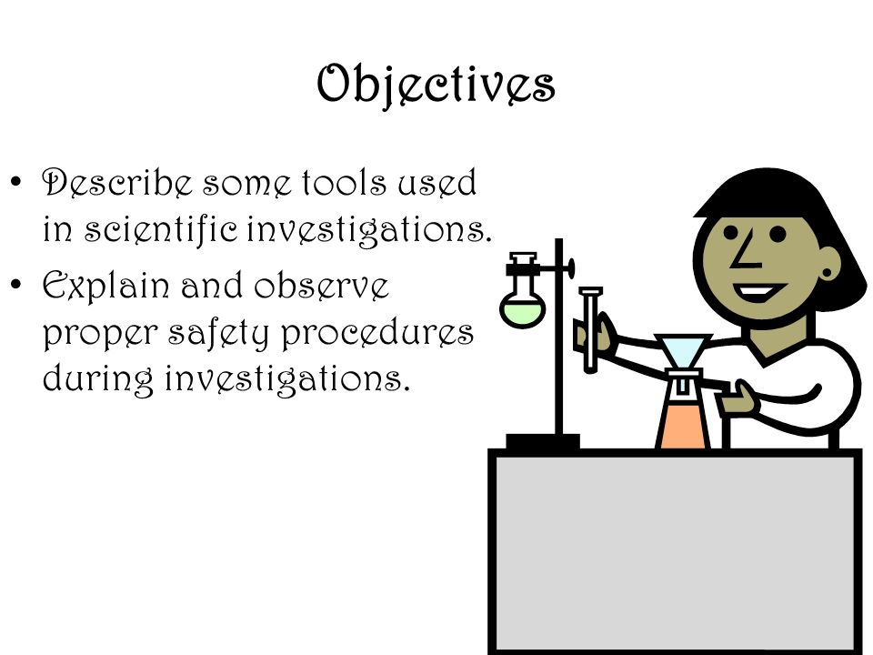 Objectives Describe some tools used in scientific investigations.