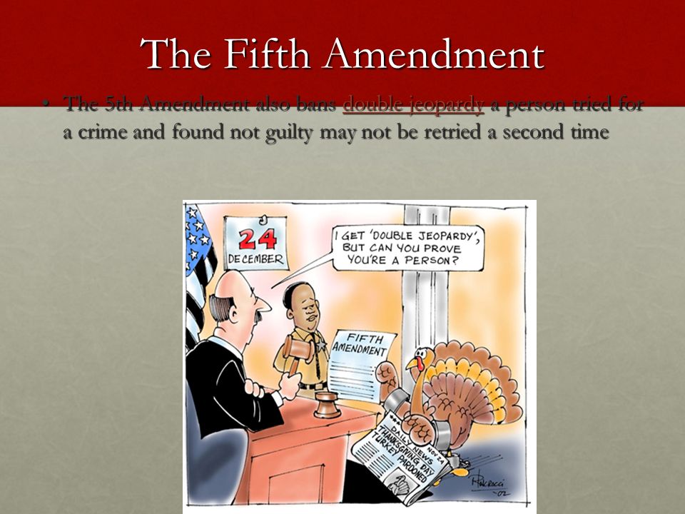 The Fifth Amendment The 5th Amendment also bans double jeopardy a person tried for a crime and found not guilty may not be retried a second time.