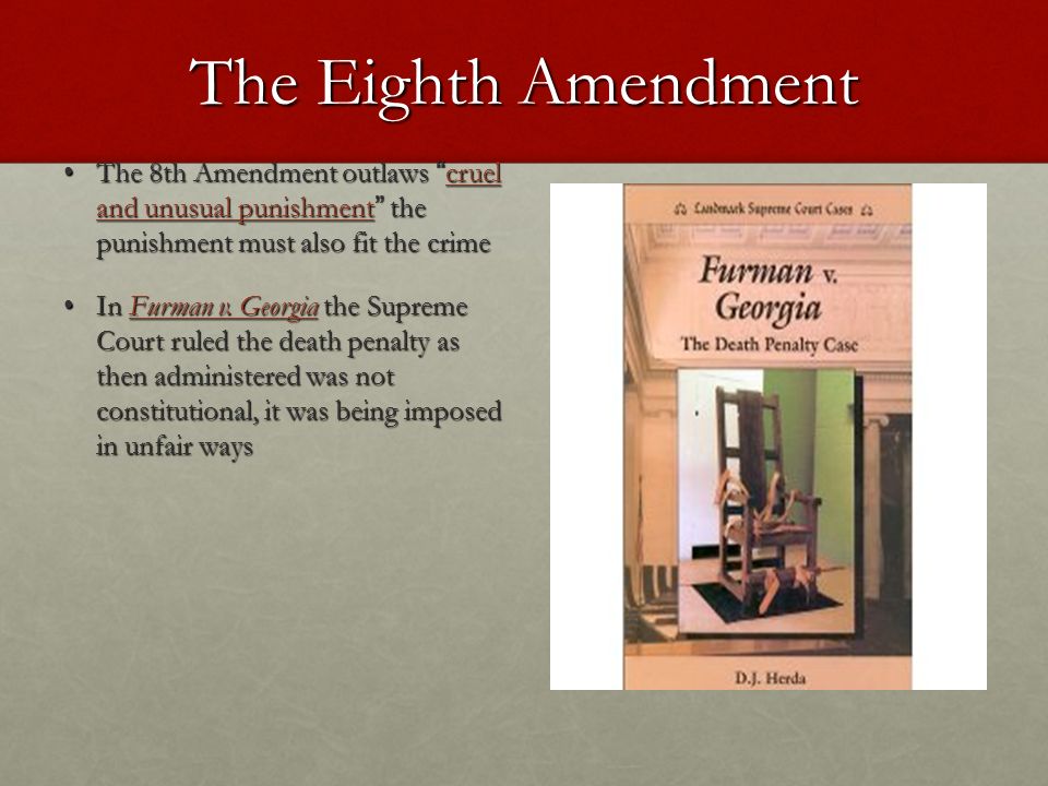 The Eighth Amendment The 8th Amendment outlaws cruel and unusual punishment the punishment must also fit the crime.
