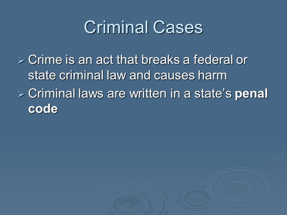Criminal Cases Crime is an act that breaks a federal or state criminal law and causes harm.