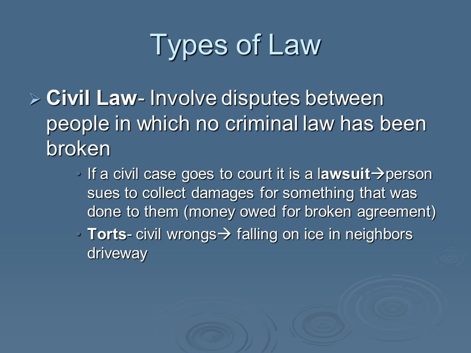 Types of Law Civil Law- Involve disputes between people in which no criminal law has been broken.