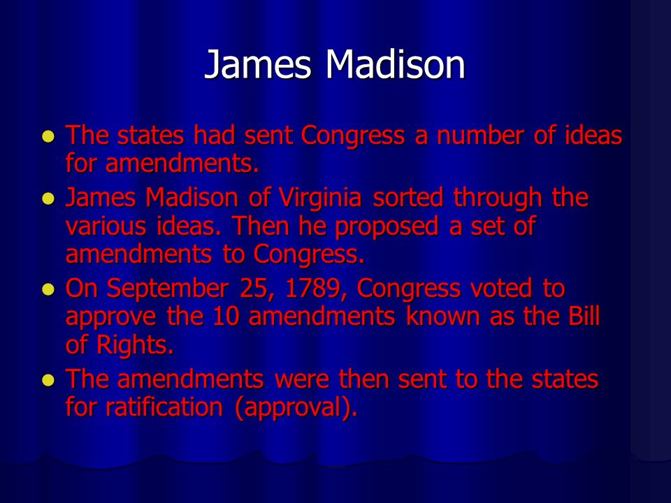 James Madison The states had sent Congress a number of ideas for amendments.