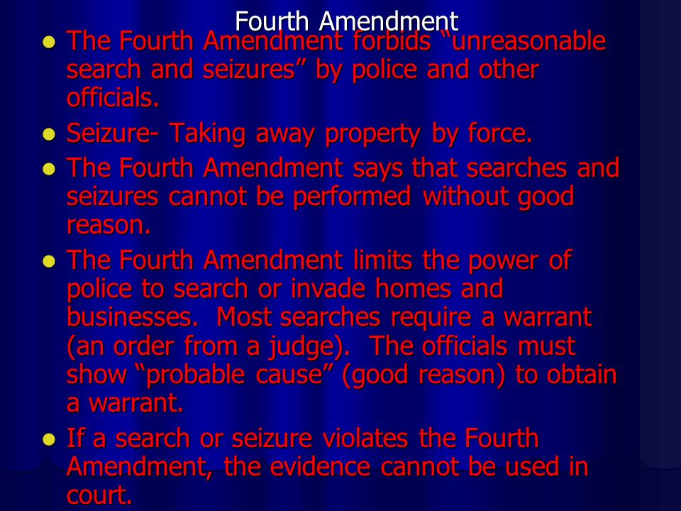 Fourth Amendment The Fourth Amendment forbids unreasonable search and seizures by police and other officials.
