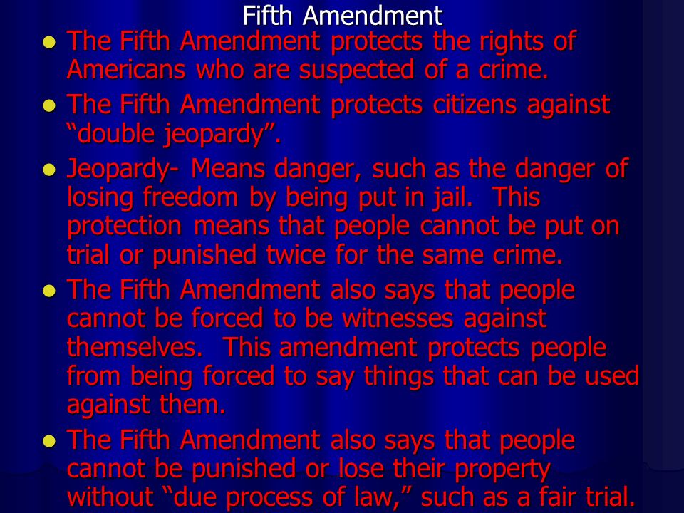 Fifth Amendment The Fifth Amendment protects the rights of Americans who are suspected of a crime.