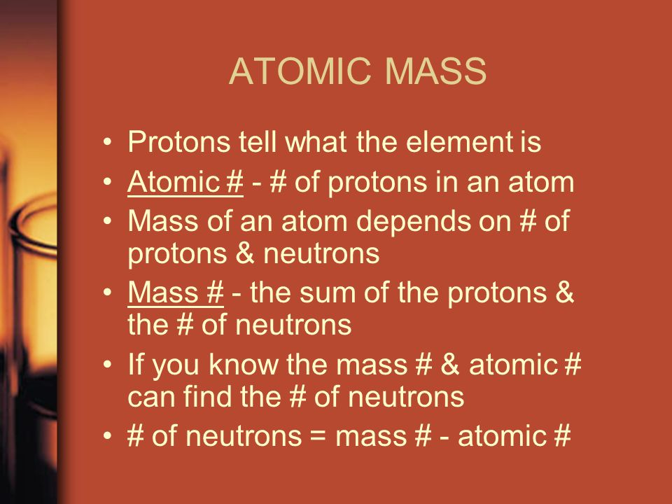 ATOMIC MASS Protons tell what the element is