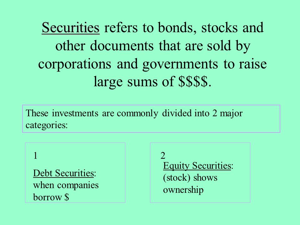 Securities refers to bonds, stocks and other documents that are sold by corporations and governments to raise large sums of $$$$.
