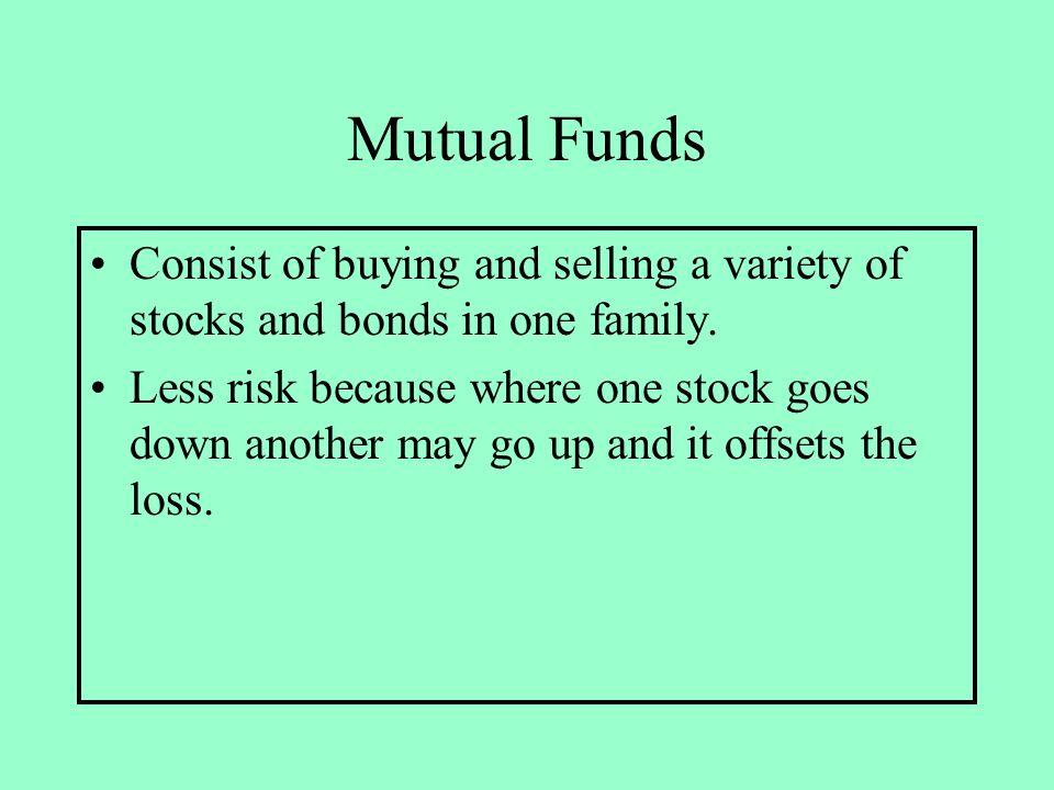 Mutual Funds Consist of buying and selling a variety of stocks and bonds in one family.