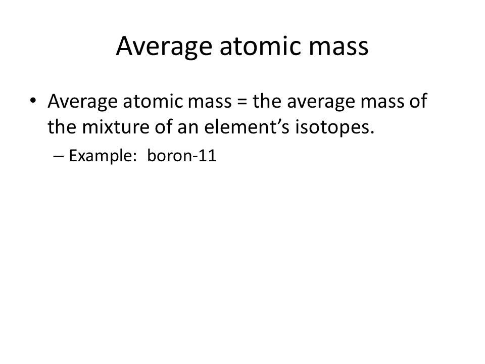 Average atomic mass Average atomic mass = the average mass of the mixture of an element’s isotopes.