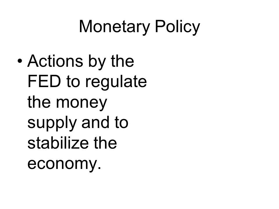Monetary Policy Actions by the FED to regulate the money supply and to stabilize the economy.