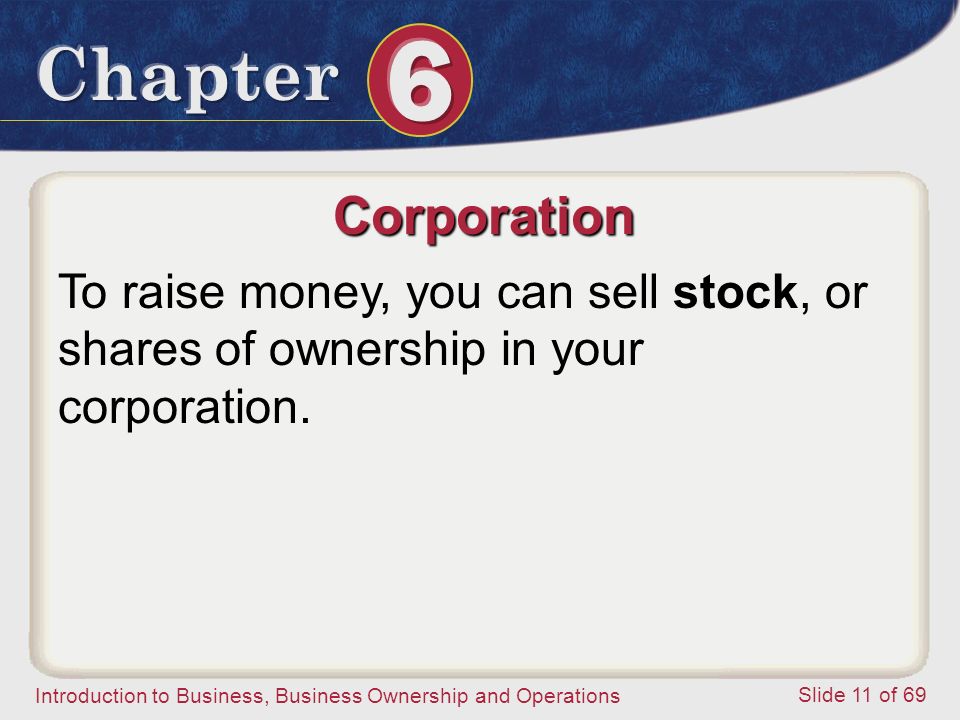 Corporation To raise money, you can sell stock, or shares of ownership in your corporation.