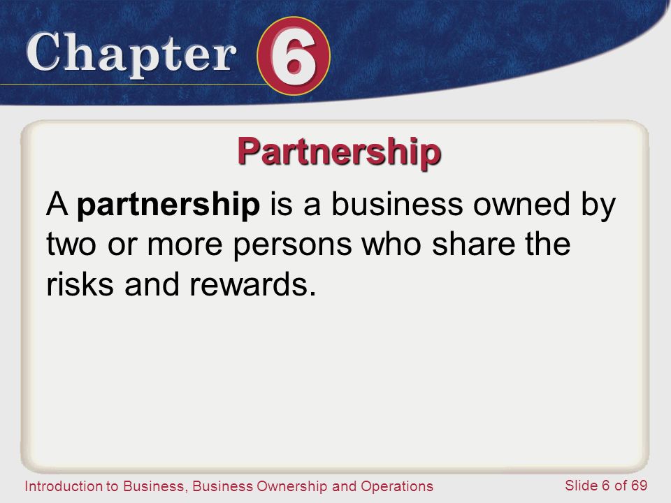 Partnership A partnership is a business owned by two or more persons who share the risks and rewards.