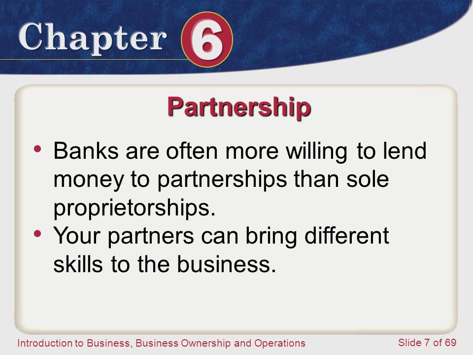 Partnership Banks are often more willing to lend money to partnerships than sole proprietorships.