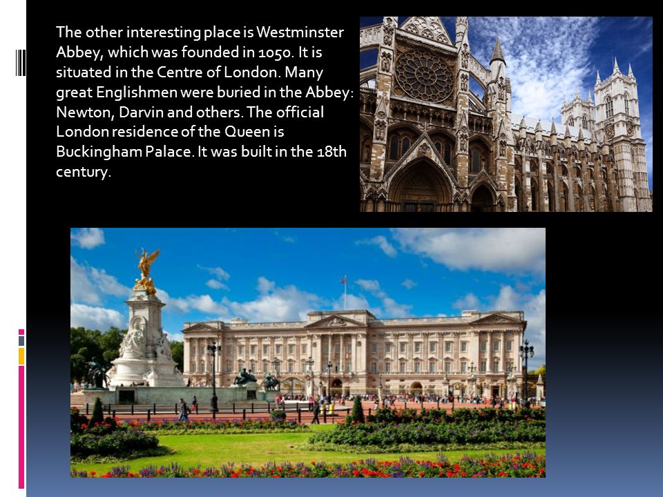 The other interesting place is Westminster Abbey, which was founded in 1050.