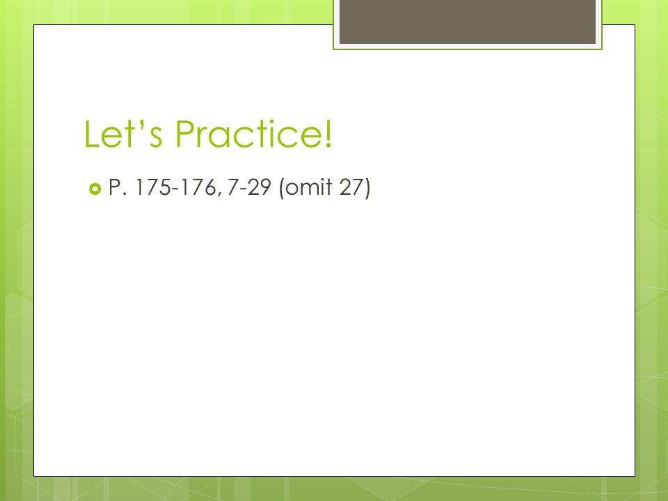 Let’s Practice! P , 7-29 (omit 27)