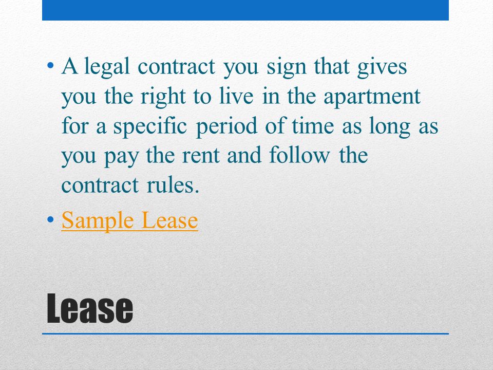 A legal contract you sign that gives you the right to live in the apartment for a specific period of time as long as you pay the rent and follow the contract rules.
