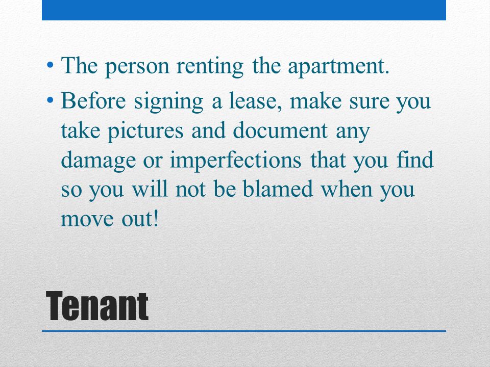 Tenant The person renting the apartment.