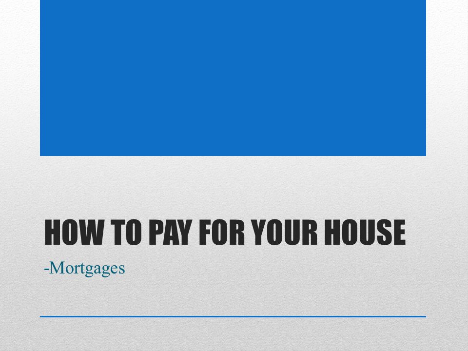 How to pay for your house