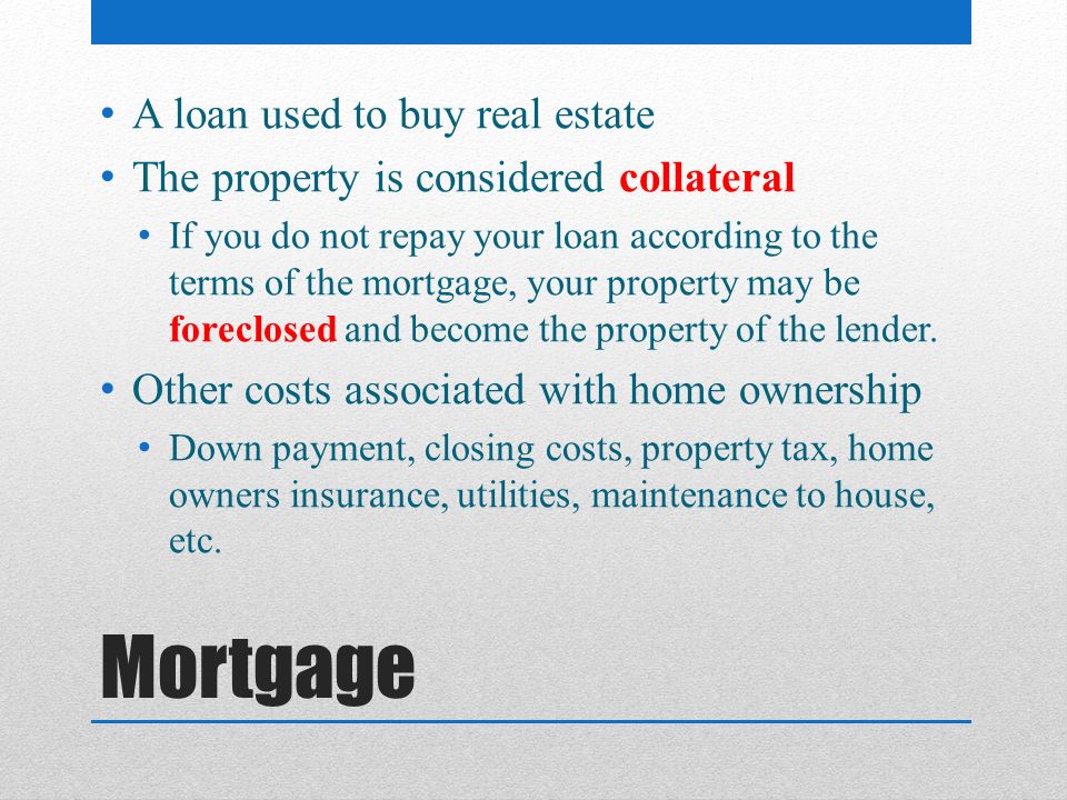 Mortgage A loan used to buy real estate