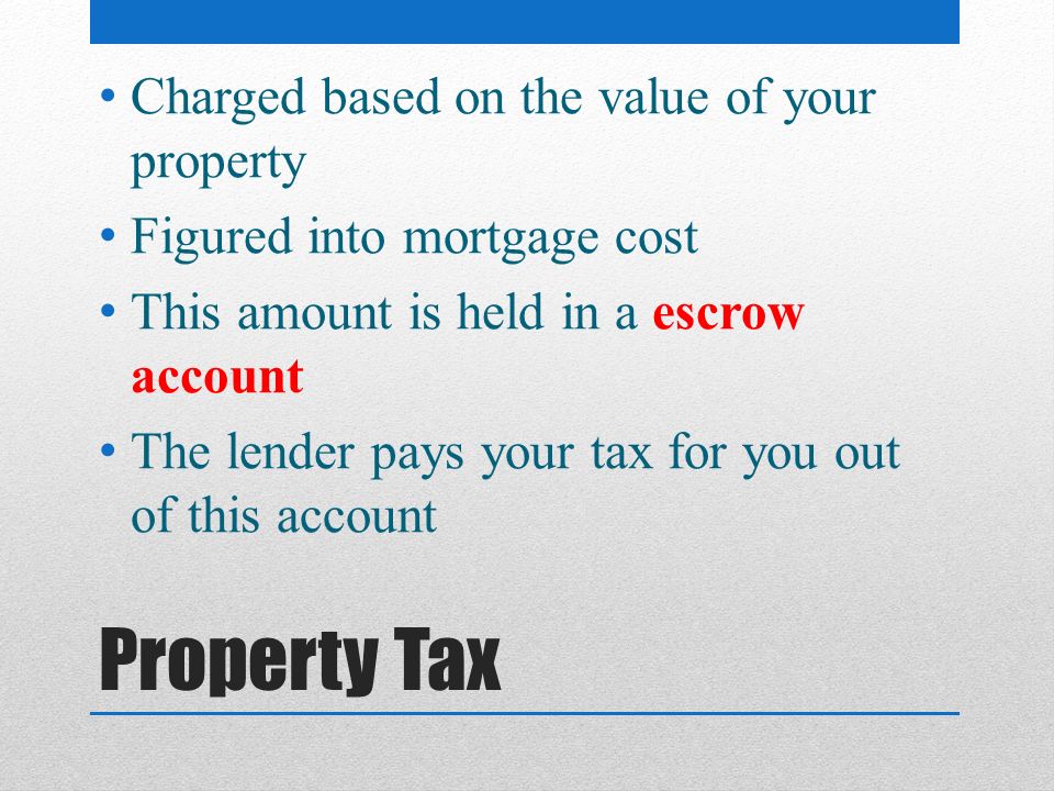 Property Tax Charged based on the value of your property