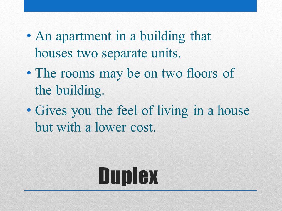 Duplex An apartment in a building that houses two separate units.