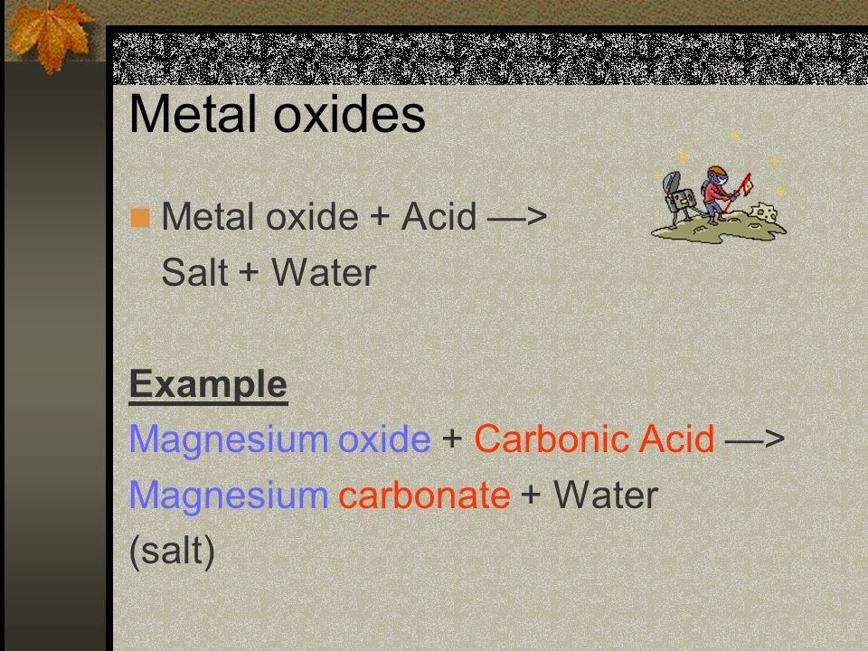 Metal oxides Metal oxide + Acid —> Salt + Water Example