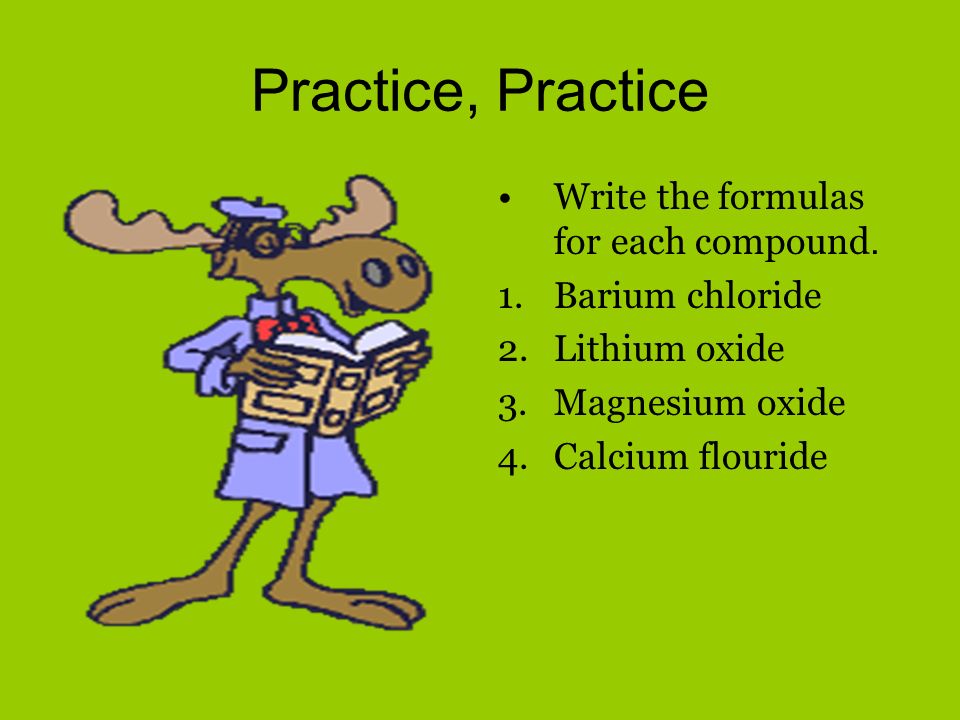Practice, Practice Write the formulas for each compound.