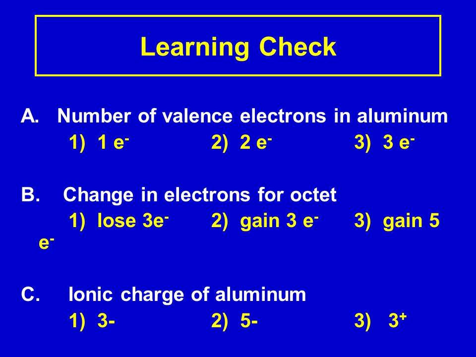 Learning Check A. Number of valence electrons in aluminum